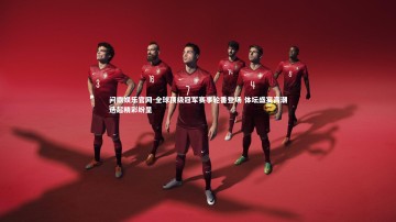 问鼎娱乐官网-全球顶级冠军赛事轮番登场 体坛盛宴高潮迭起精彩纷呈