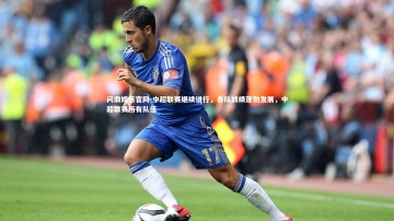 问鼎娱乐官网-中超联赛继续进行，各队战绩蓬勃发展，中超联赛所有队伍