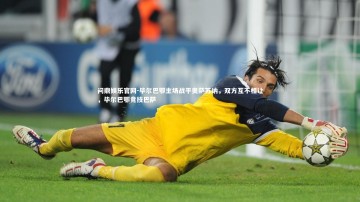 问鼎娱乐官网-毕尔巴鄂主场战平奥萨苏纳，双方互不相让，毕尔巴鄂竞技巴萨