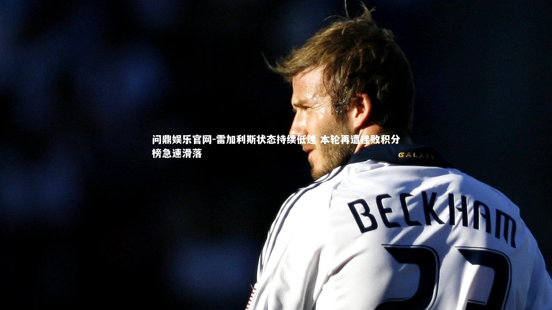 雷加利斯状态持续低迷 本轮再遭挫败积分榜急速滑落